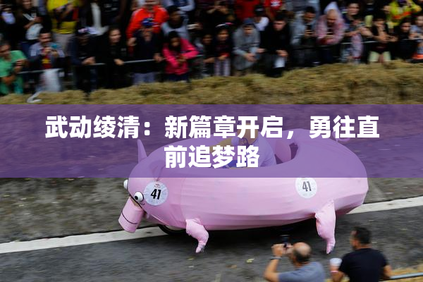 武动绫清：新篇章开启，勇往直前追梦路