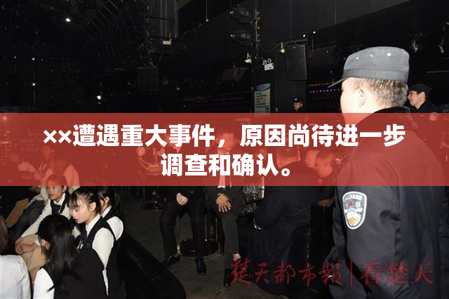 ××遭遇重大事件，原因尚待进一步调查和确认。