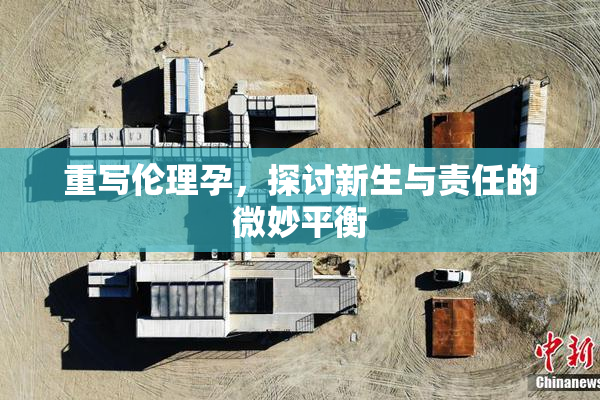 重写伦理孕，探讨新生与责任的微妙平衡