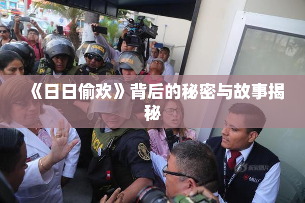 《日日偷欢》背后的秘密与故事揭秘