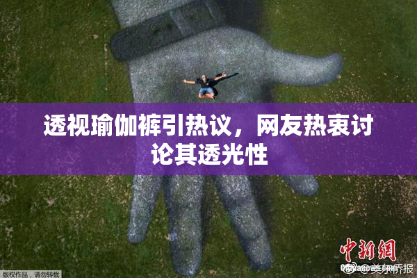 透视瑜伽裤引热议，网友热衷讨论其透光性