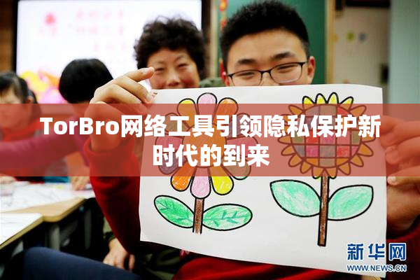 TorBro网络工具引领隐私保护新时代的到来