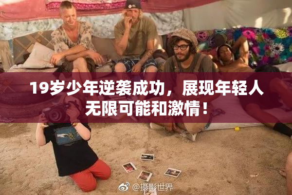 19岁少年逆袭成功，展现年轻人无限可能和激情！