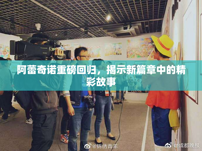 阿蕾奇诺重磅回归，揭示新篇章中的精彩故事