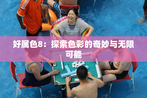 好属色8：探索色彩的奇妙与无限可能
