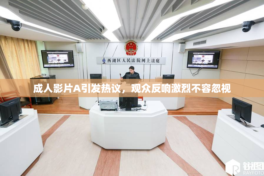 成人影片A引发热议，观众反响激烈不容忽视