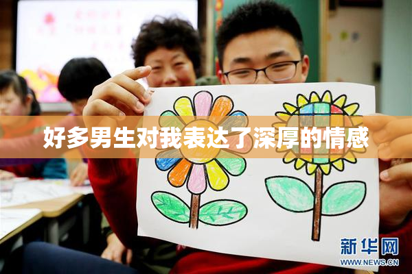 好多男生对我表达了深厚的情感