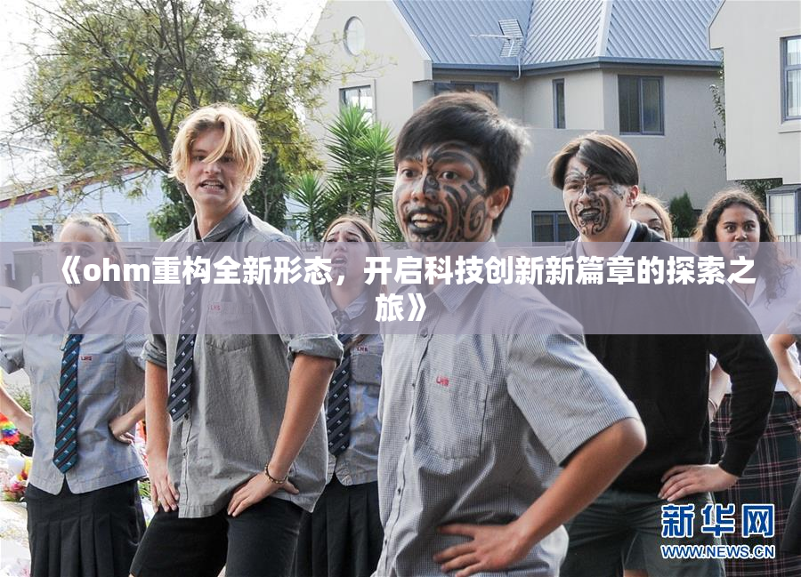 《ohm重构全新形态，开启科技创新新篇章的探索之旅》