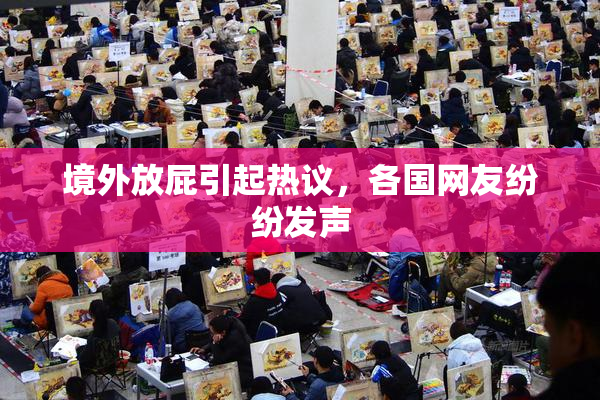 境外放屁引起热议，各国网友纷纷发声