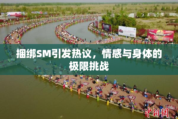 捆绑SM引发热议，情感与身体的极限挑战