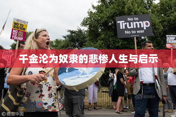 千金沦为奴隶的悲惨人生与启示