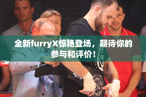 全新furryX惊艳登场，期待你的参与和评价！
