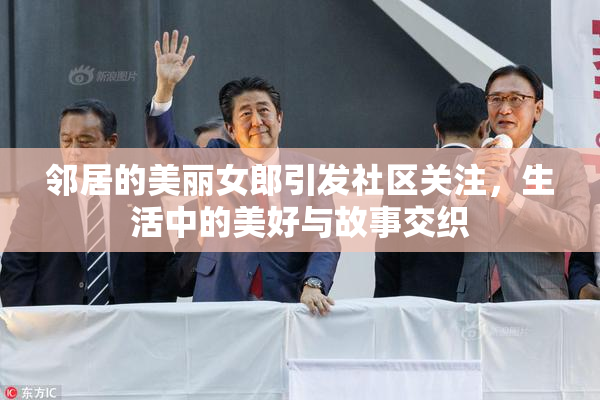 邻居的美丽女郎引发社区关注，生活中的美好与故事交织