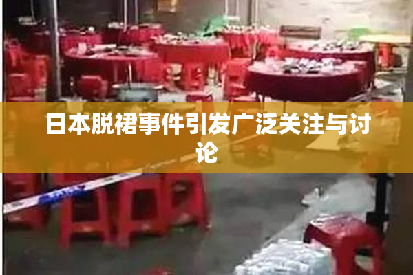 日本脱裙事件引发广泛关注与讨论