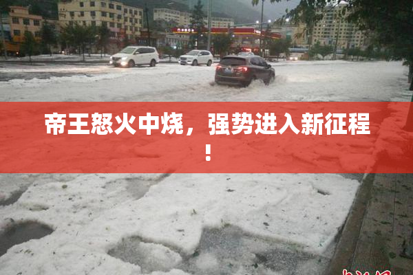 帝王怒火中烧，强势进入新征程!
