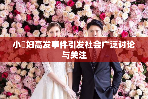 小婬妇高发事件引发社会广泛讨论与关注