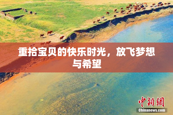 重拾宝贝的快乐时光，放飞梦想与希望
