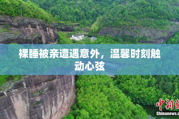 裸睡被亲遭遇意外，温馨时刻触动心弦