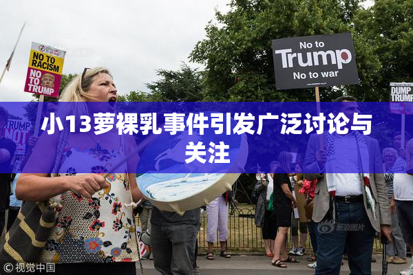 小13萝裸乳事件引发广泛讨论与关注