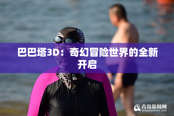 巴巴塔3D：奇幻冒险世界的全新开启