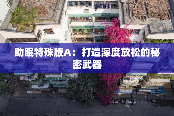 助眠特殊版A：打造深度放松的秘密武器
