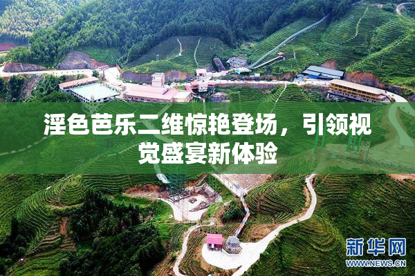 淫色芭乐二维惊艳登场，引领视觉盛宴新体验
