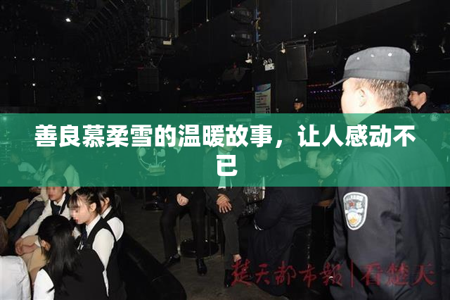 善良慕柔雪的温暖故事，让人感动不已