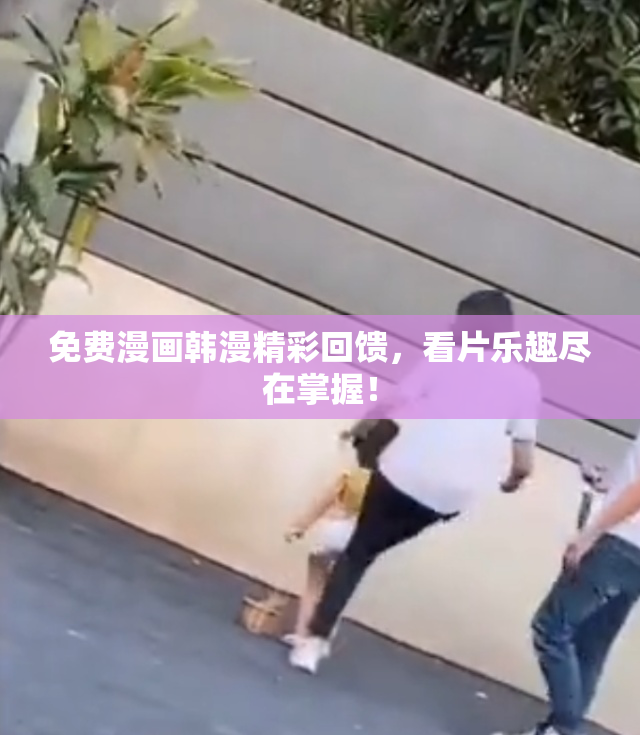 免费漫画韩漫精彩回馈，看片乐趣尽在掌握！