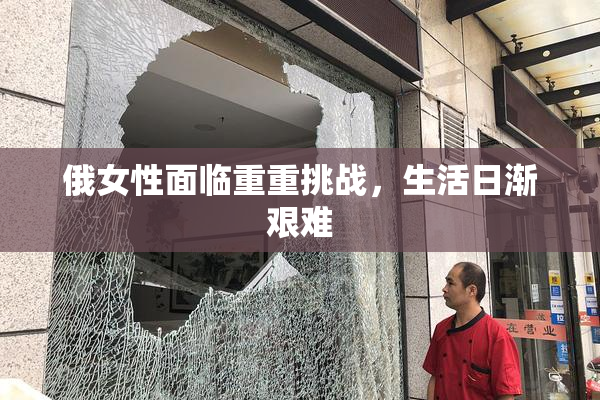 俄女性面临重重挑战，生活日渐艰难
