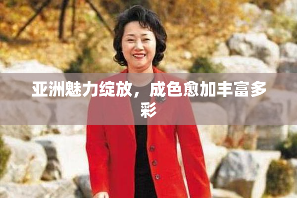 亚洲魅力绽放，成色愈加丰富多彩