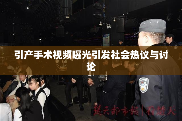 引产手术视频曝光引发社会热议与讨论