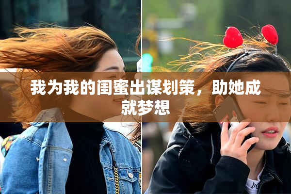 我为我的闺蜜出谋划策，助她成就梦想