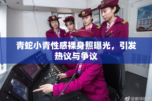 青蛇小青性感裸身照曝光，引发热议与争议