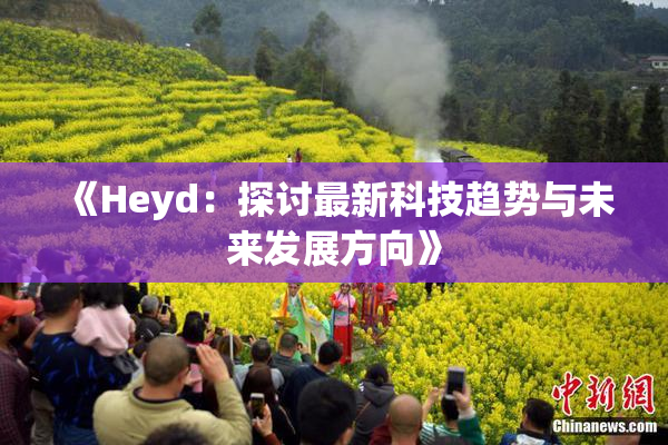 《Heyd：探讨最新科技趋势与未来发展方向》