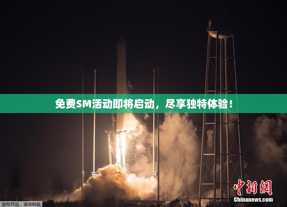 免费SM活动即将启动，尽享独特体验！
