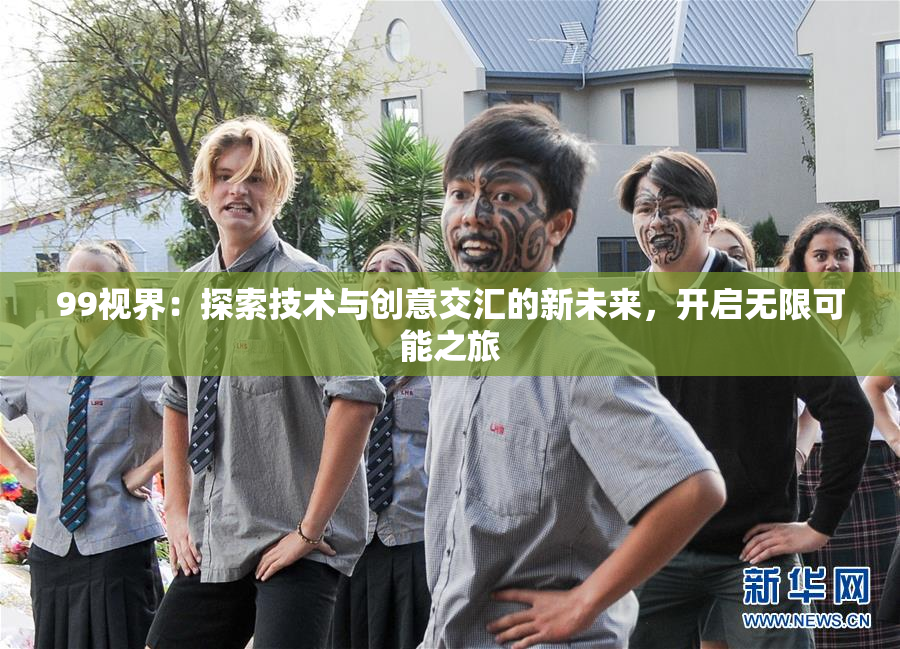 99视界：探索技术与创意交汇的新未来，开启无限可能之旅