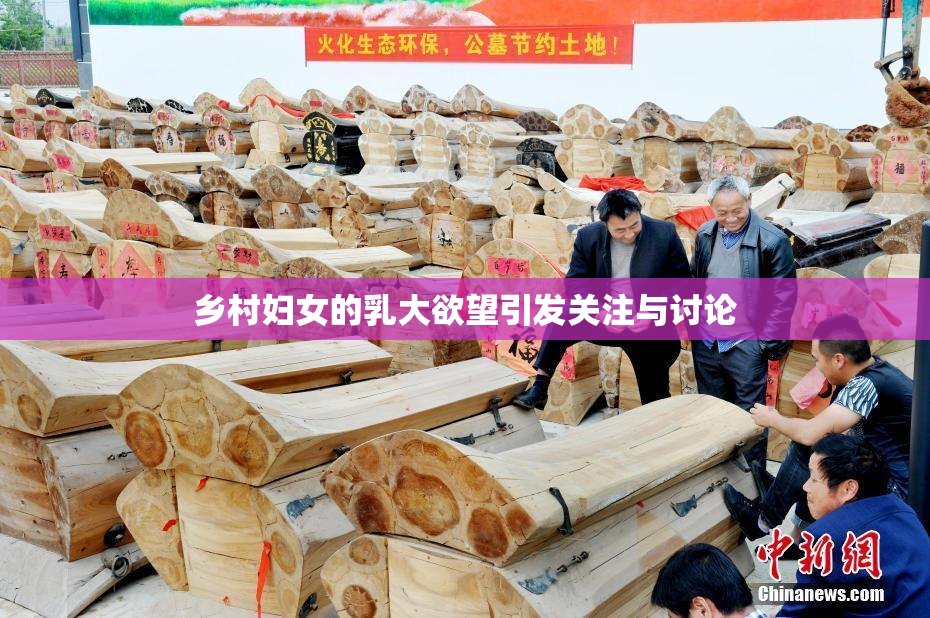 乡村妇女的乳大欲望引发关注与讨论