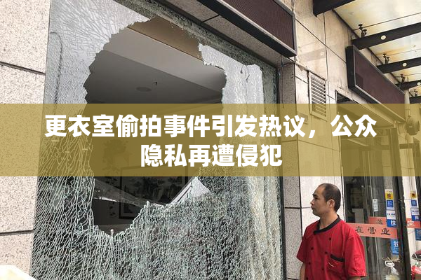 更衣室偷拍事件引发热议，公众隐私再遭侵犯