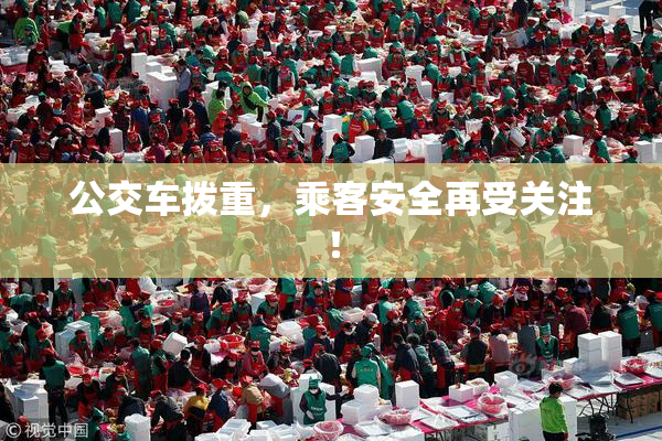 公交车拨重，乘客安全再受关注！