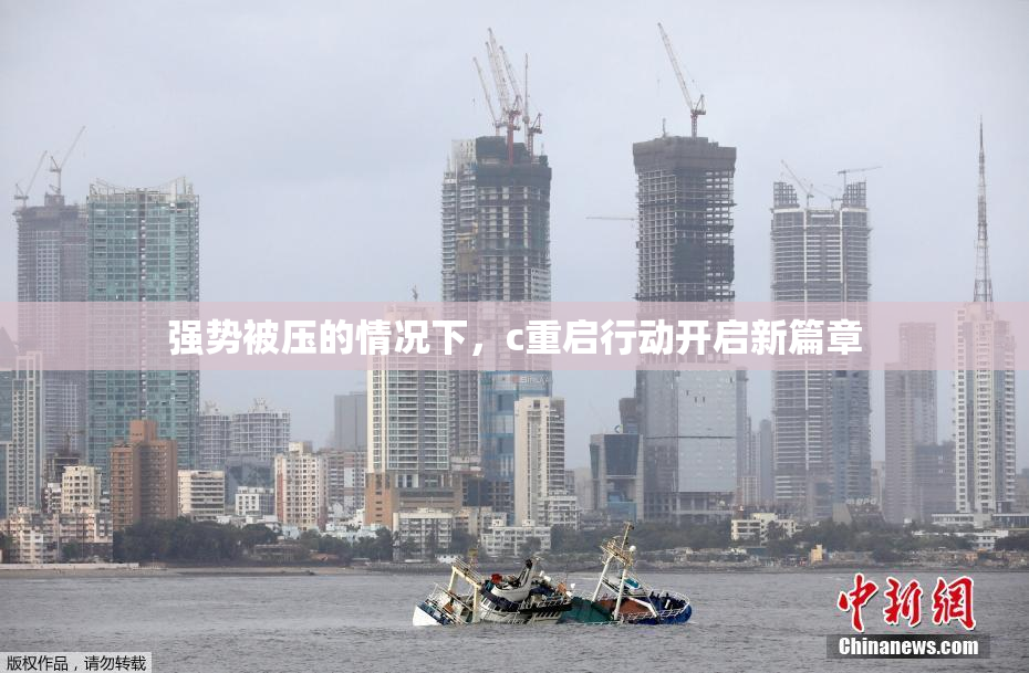 强势被压的情况下，c重启行动开启新篇章
