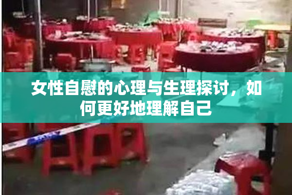 女性自慰的心理与生理探讨，如何更好地理解自己