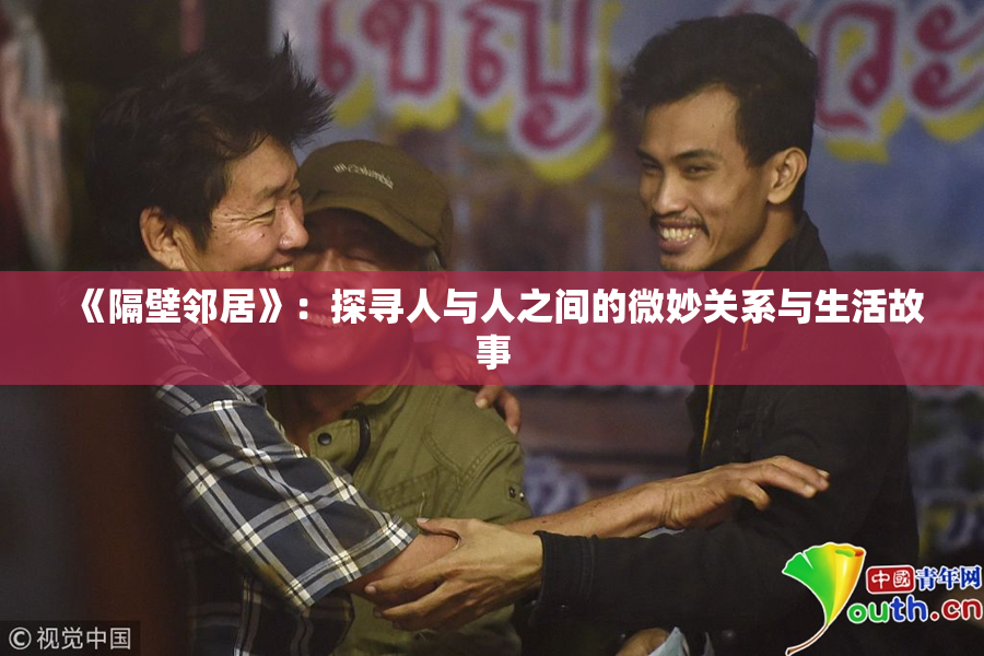 《隔壁邻居》：探寻人与人之间的微妙关系与生活故事