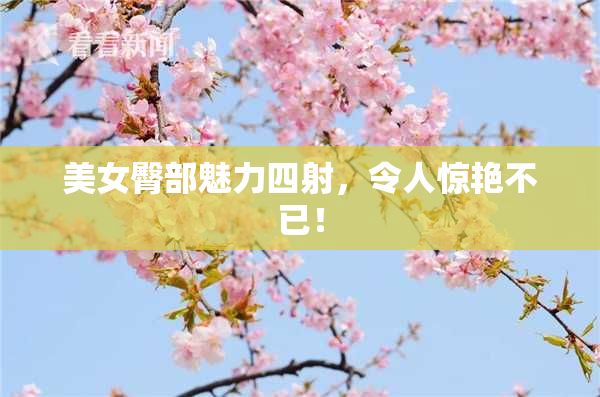 美女臀部魅力四射，令人惊艳不已！