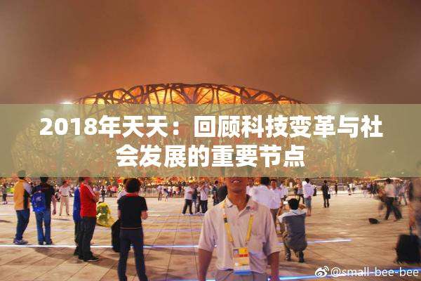 2018年天天：回顾科技变革与社会发展的重要节点