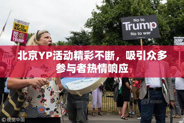 北京YP活动精彩不断，吸引众多参与者热情响应