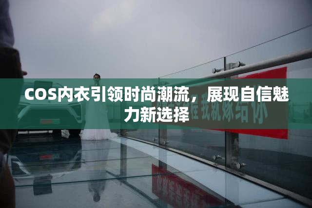 COS内衣引领时尚潮流，展现自信魅力新选择