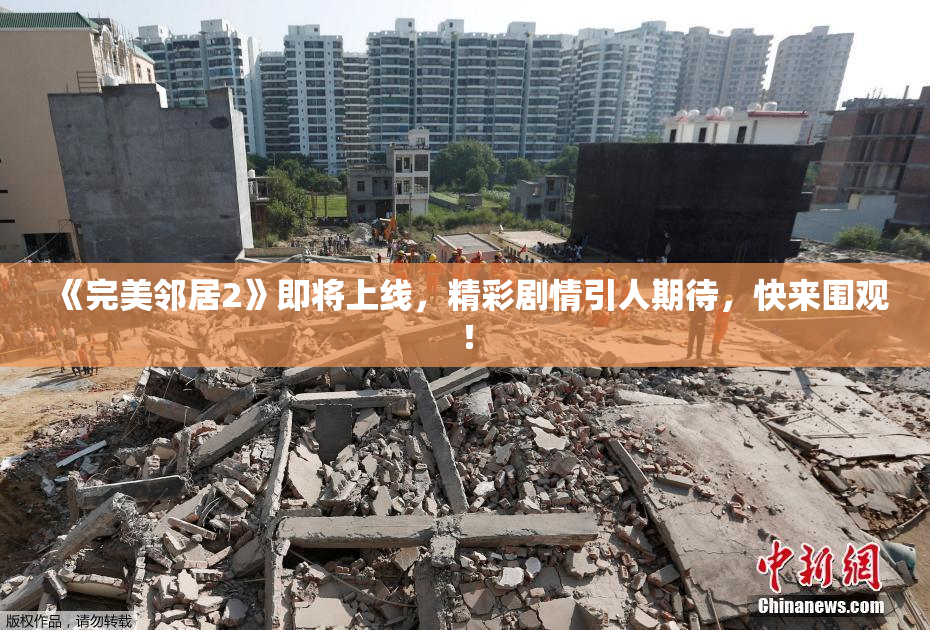 《完美邻居2》即将上线，精彩剧情引人期待，快来围观！