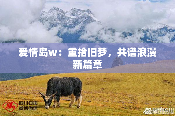 爱情岛w：重拾旧梦，共谱浪漫新篇章