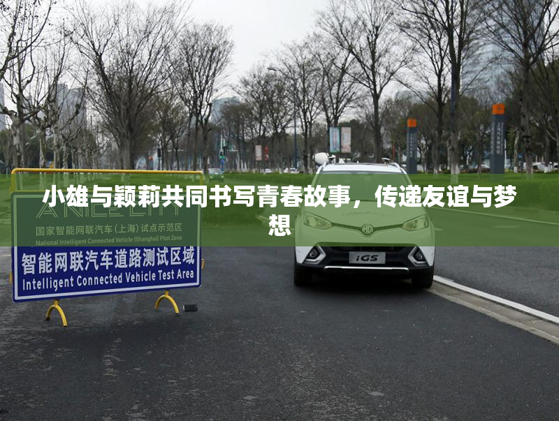 小雄与颖莉共同书写青春故事，传递友谊与梦想