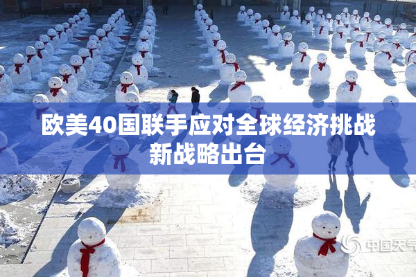 欧美40国联手应对全球经济挑战新战略出台